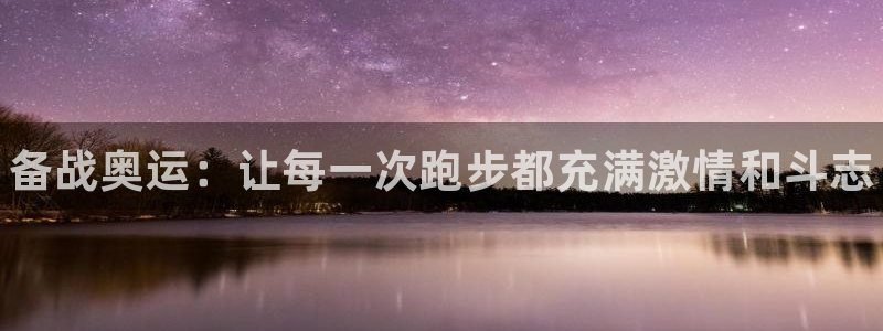 JJB竞技宝官网下载联系电话：备战奥运：让每一次跑步
