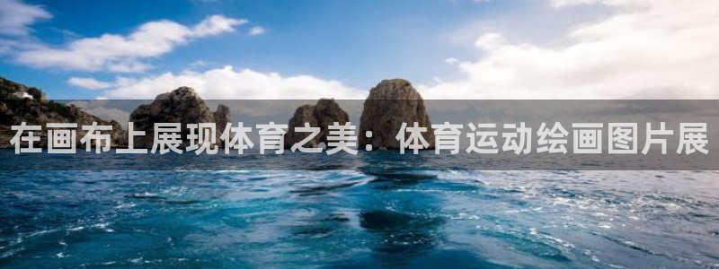 JJB竞技宝官网下载开户：在画布上展现体育之美：体育运动绘画
