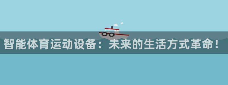 JJB竞技宝官网下载招商电话：智能体育运动设备：未来的生活方