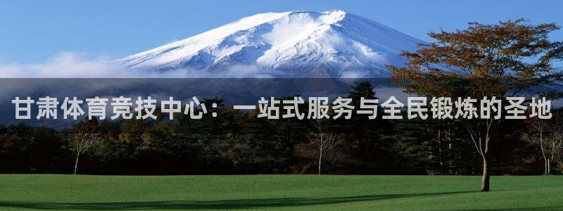 JJB竞技宝官网下载招商电话号码：甘肃体育竞技中心：一站式服