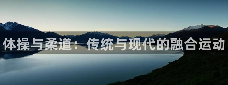 JJB竞技宝官方正版app娱乐40996：体操与柔道